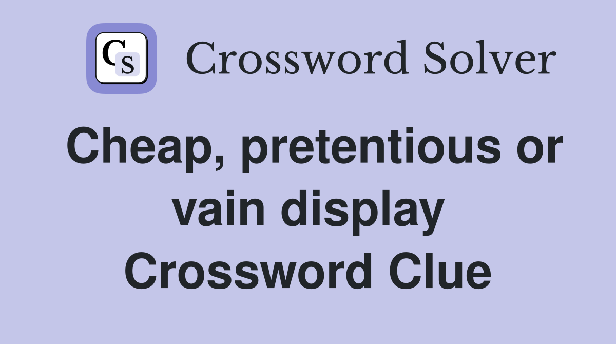 Cheap, pretentious or vain display Crossword Clue