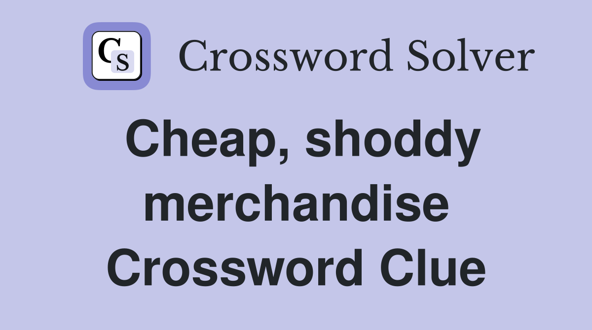 Cheap, shoddy merchandise Crossword Clue