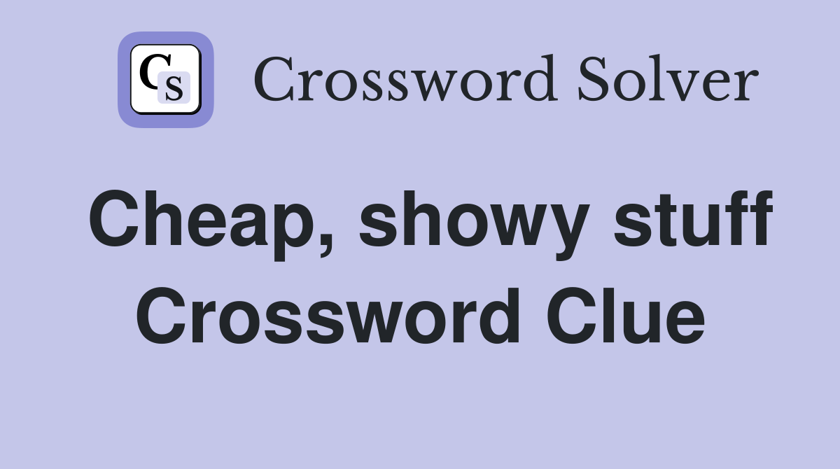 Cheap, showy stuff Crossword Clue