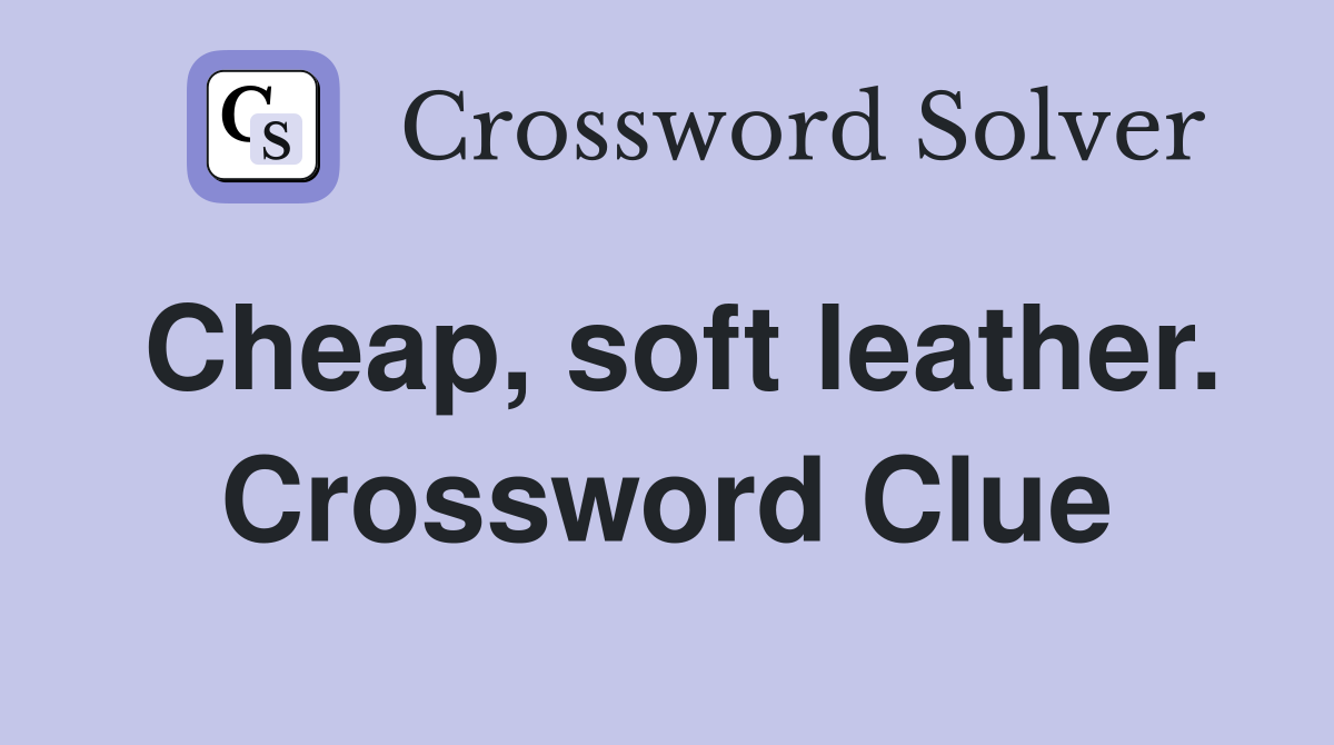Cheap, soft leather. Crossword Clue