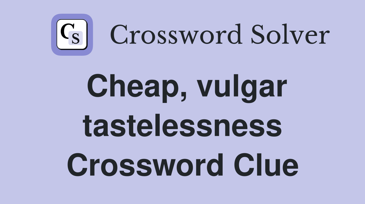 Cheap, vulgar tastelessness Crossword Clue