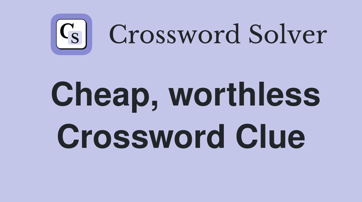 Cheap, worthless Crossword Clue