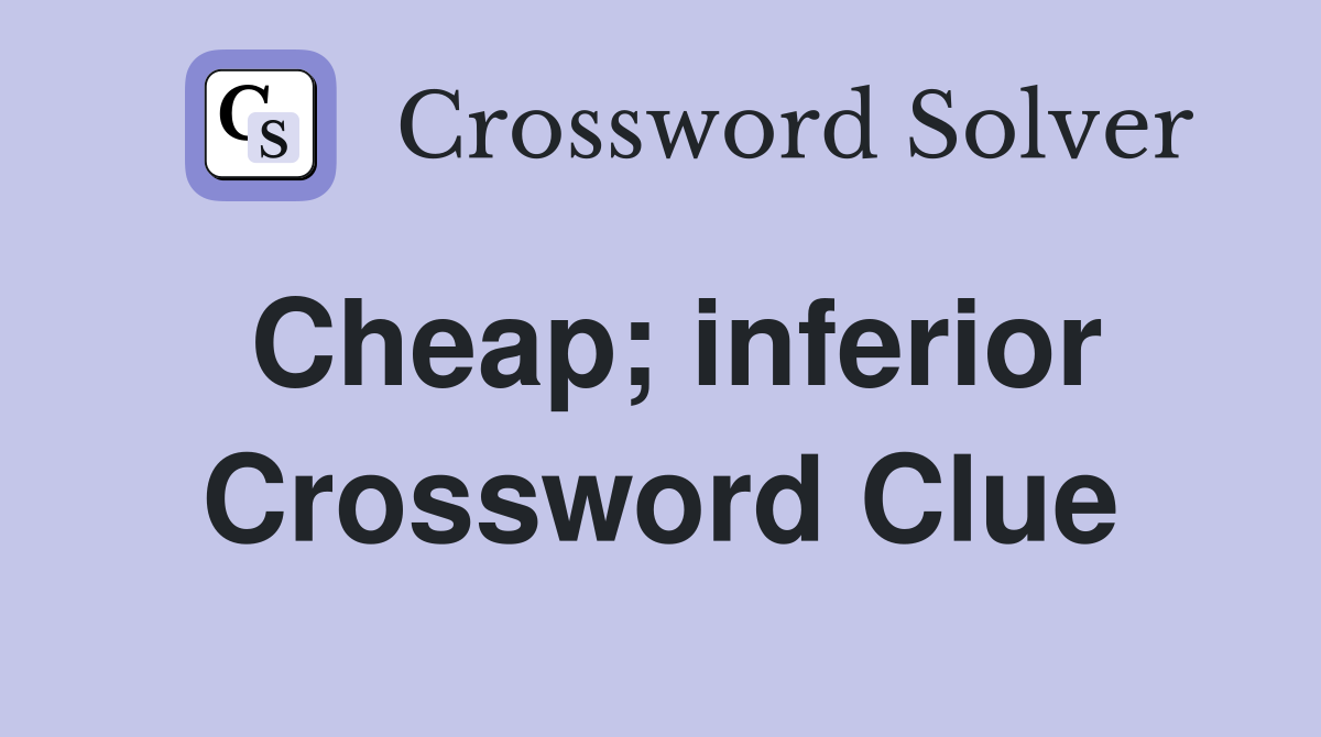 Cheap; inferior Crossword Clue