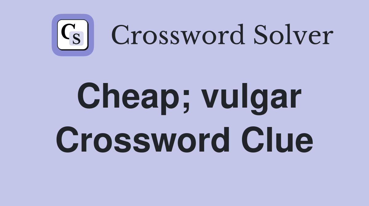 Cheap; vulgar Crossword Clue