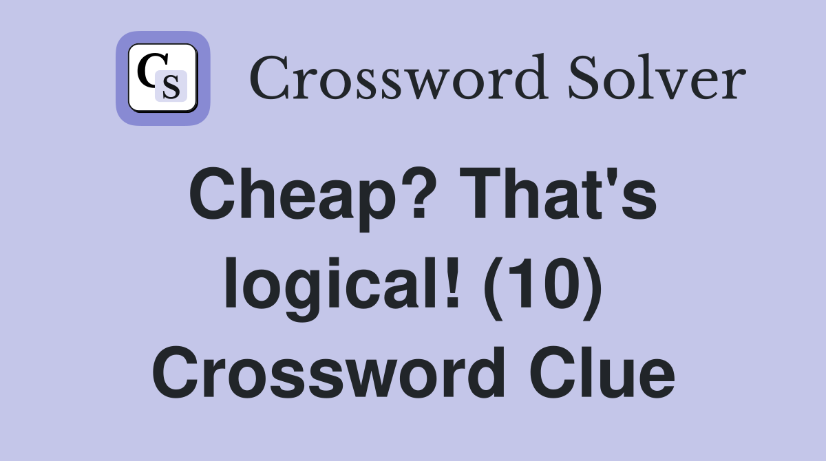 Cheap? That's logical! (10) Crossword Clue