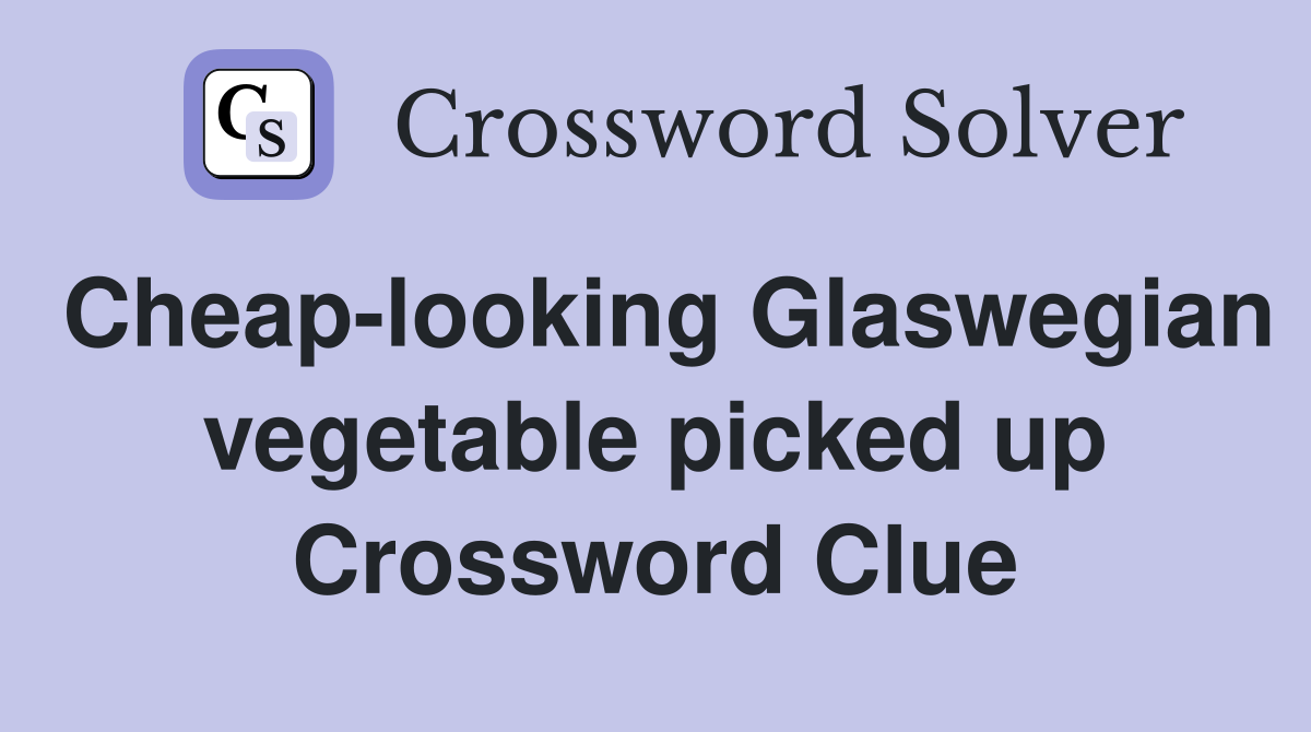 Cheap-looking Glaswegian vegetable picked up Crossword Clue