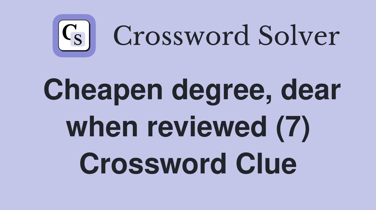 Cheapen degree, dear when reviewed (7) Crossword Clue