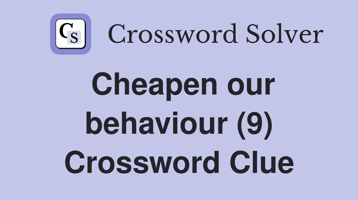 Cheapen our behaviour (9) Crossword Clue