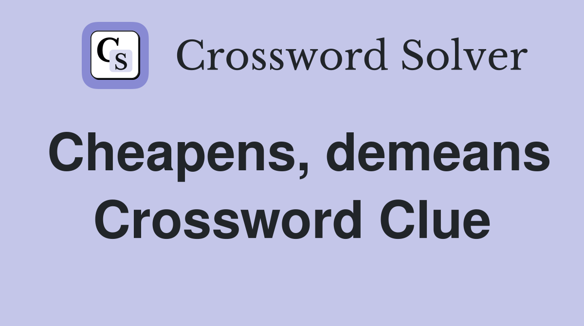 Cheapens, demeans Crossword Clue