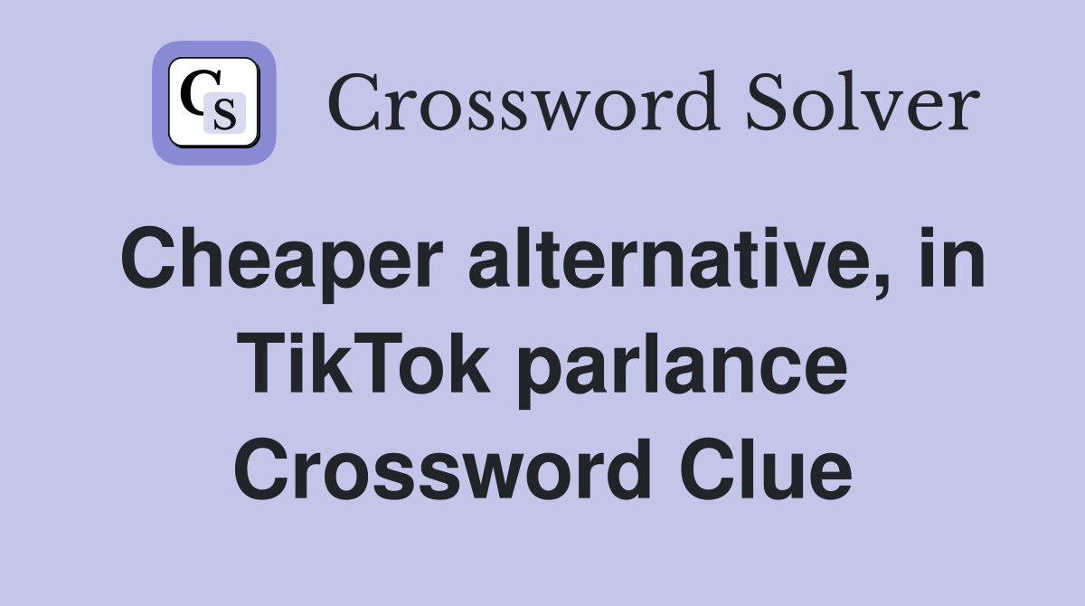 Cheaper alternative, in TikTok parlance Crossword Clue