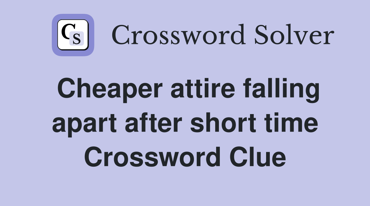 Cheaper attire falling apart after short time Crossword Clue