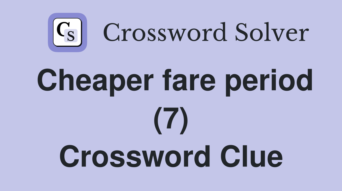 Cheaper fare period (7) Crossword Clue