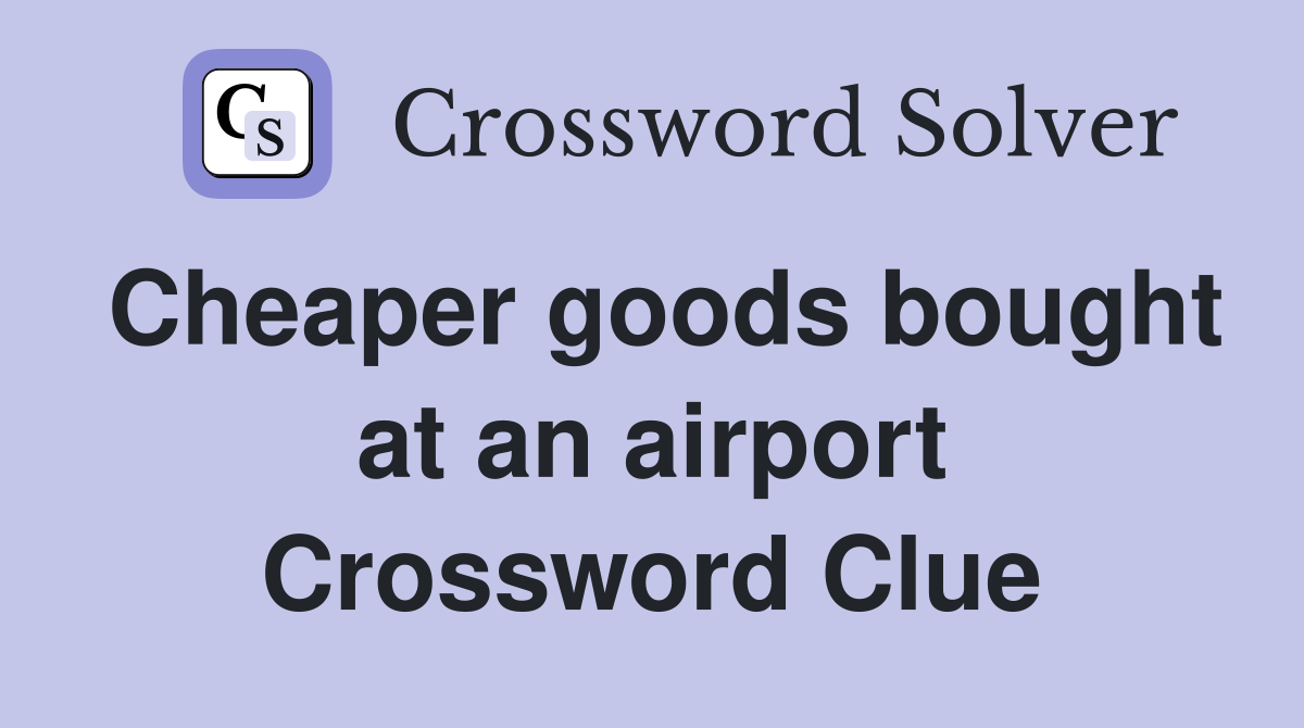 Cheaper goods bought at an airport Crossword Clue
