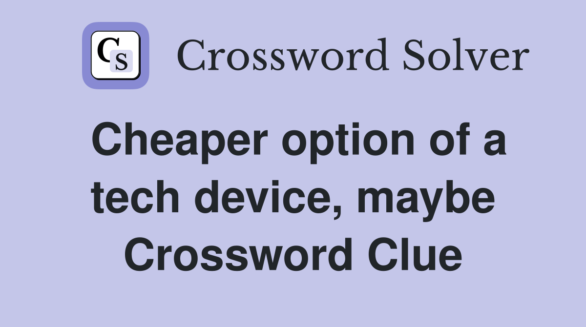 Cheaper option of a tech device, maybe Crossword Clue