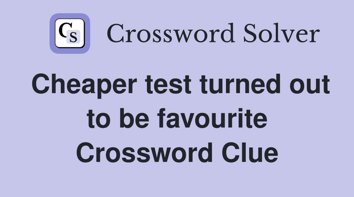 Cheaper test turned out to be favourite Crossword Clue