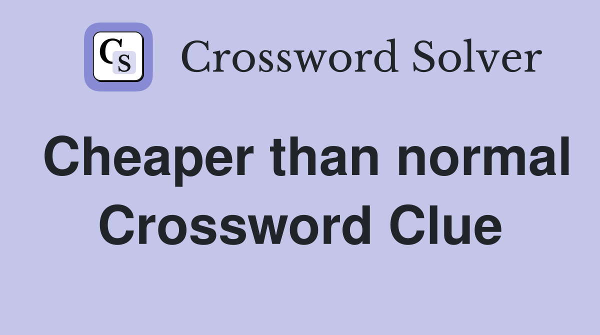 Cheaper than normal Crossword Clue