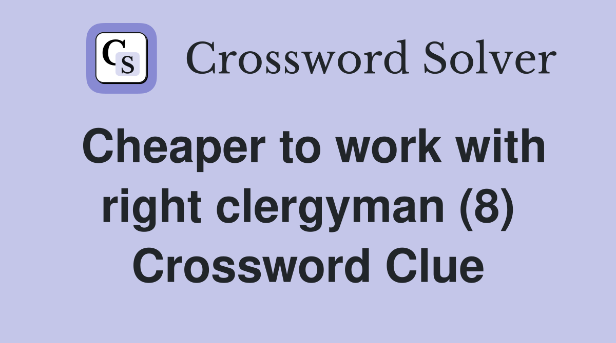 Cheaper to work with right clergyman (8) Crossword Clue
