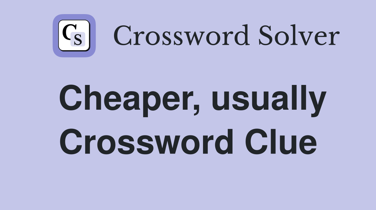 Cheaper, usually Crossword Clue