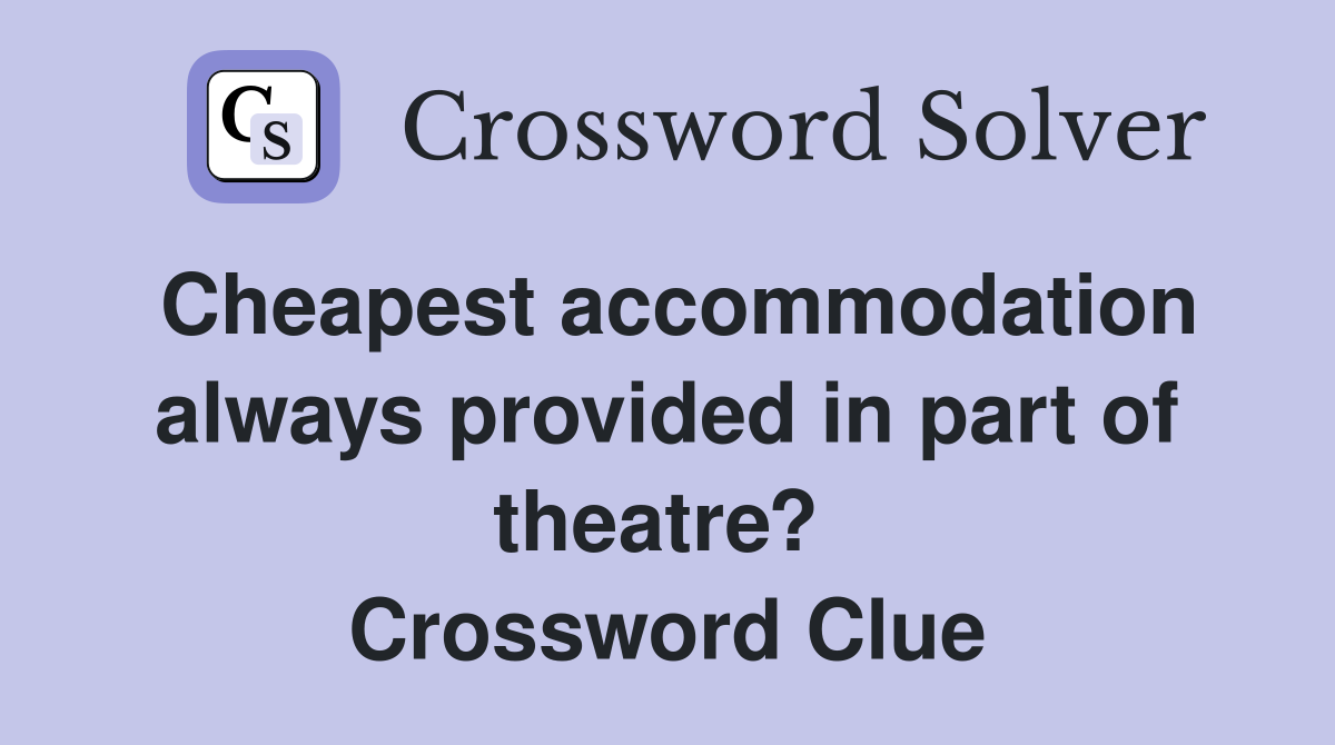 Cheapest accommodation always provided in part of theatre?  Crossword Clue