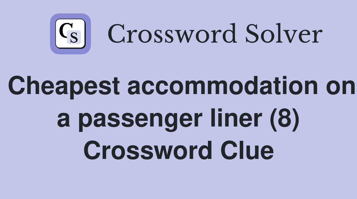 Cheapest accommodation on a passenger liner (8) Crossword Clue