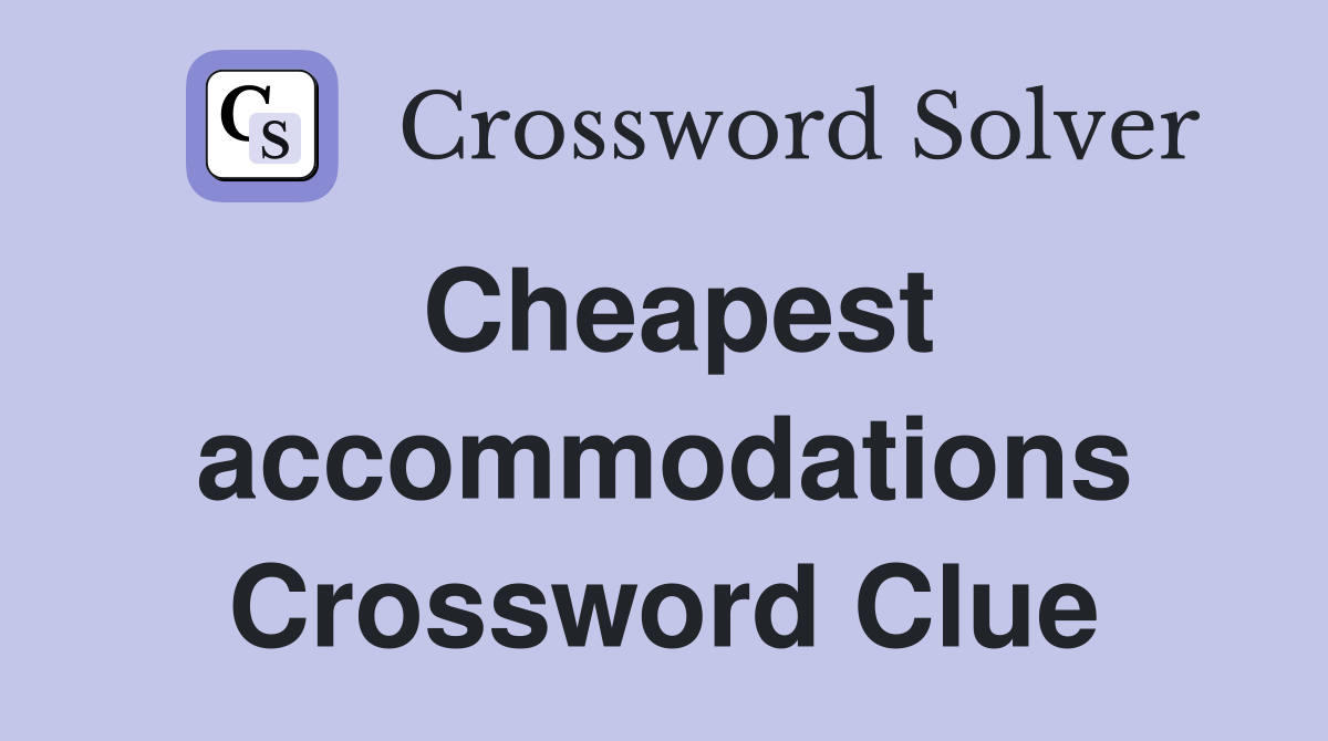 Cheapest accommodations Crossword Clue