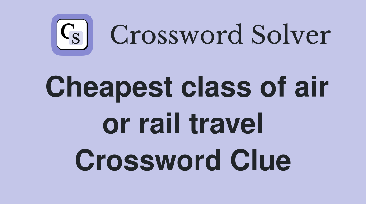 Cheapest class of air or rail travel Crossword Clue