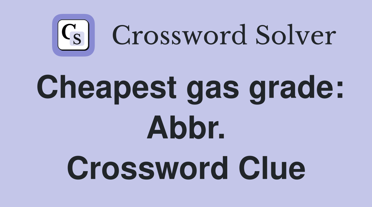 Cheapest gas grade: Abbr. Crossword Clue
