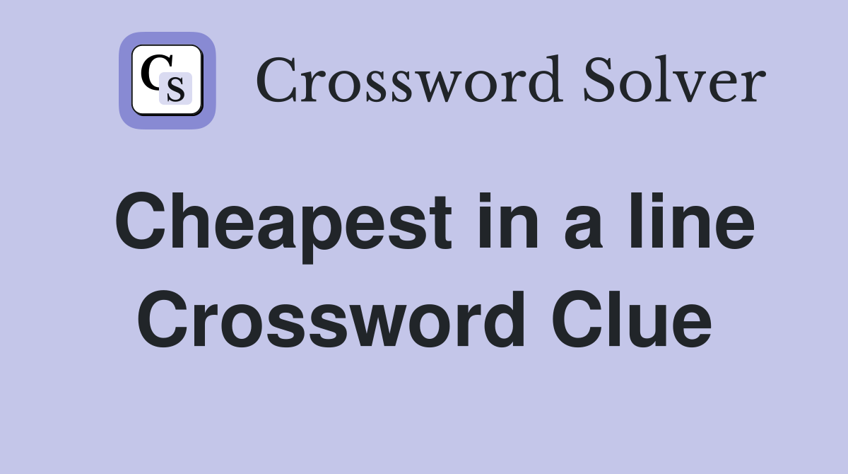 Cheapest in a line Crossword Clue