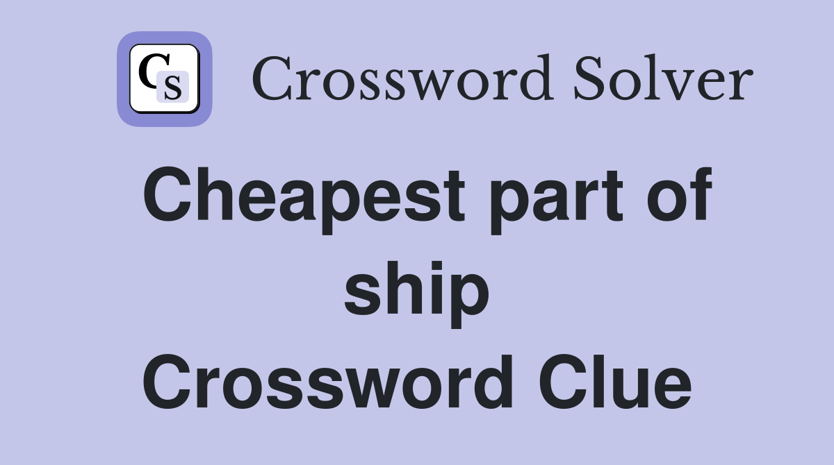 Cheapest part of ship Crossword Clue