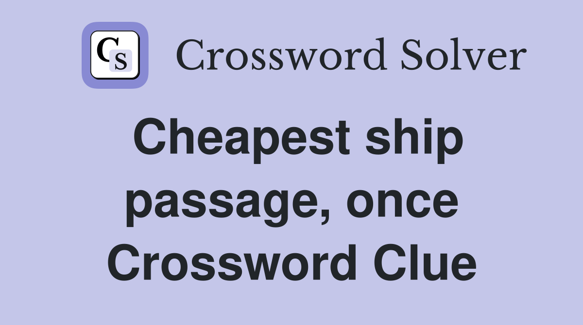 Cheapest ship passage, once Crossword Clue