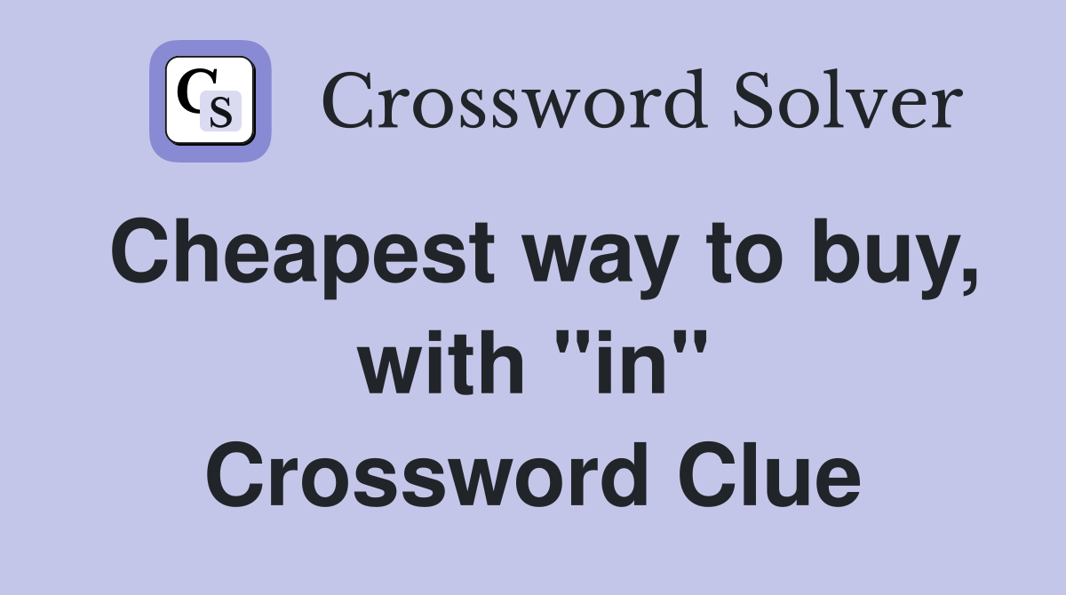 Cheapest way to buy, with "in" Crossword Clue