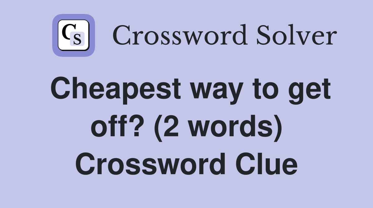 Cheapest way to get off? (2 words) Crossword Clue