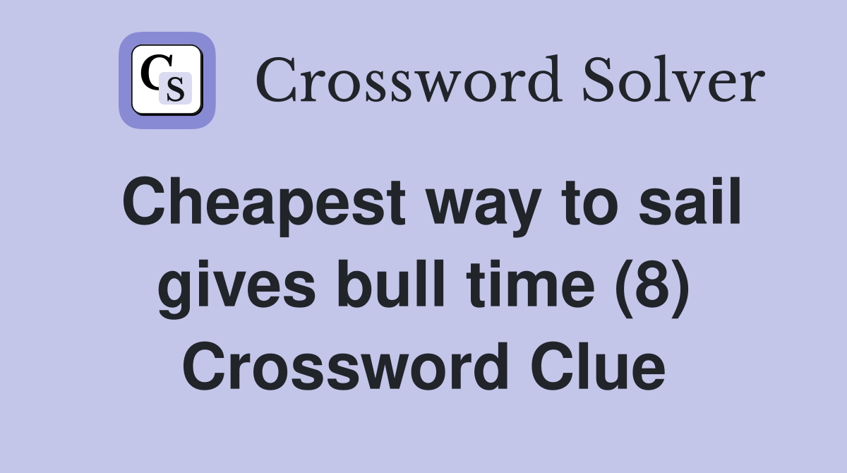 Cheapest way to sail gives bull time (8) Crossword Clue