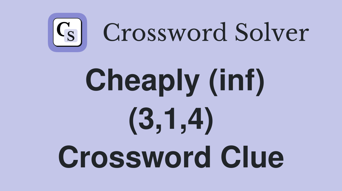 Cheaply (inf) (3,1,4) Crossword Clue