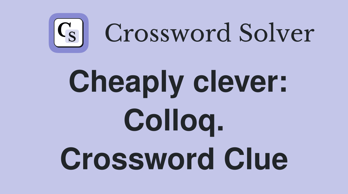 Cheaply clever: Colloq. Crossword Clue