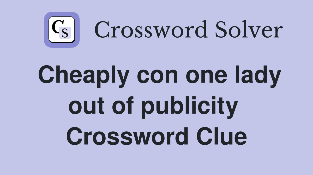 Cheaply con one lady out of publicity  Crossword Clue