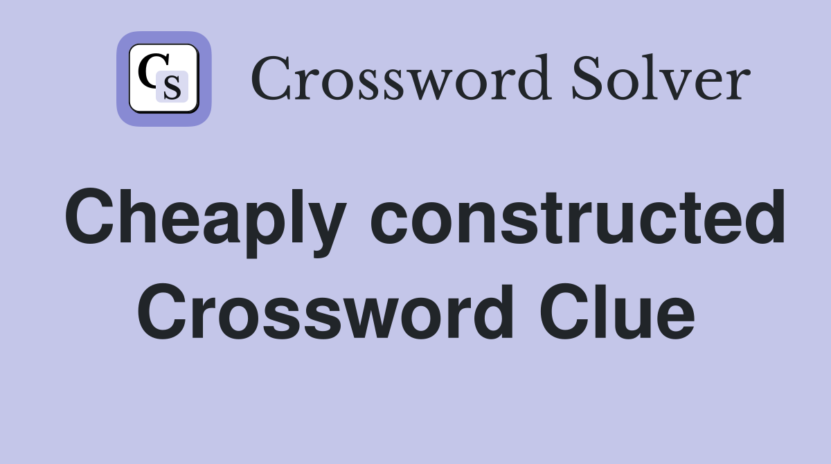Cheaply constructed Crossword Clue
