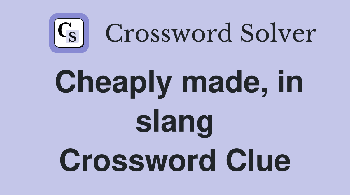 Cheaply made, in slang Crossword Clue