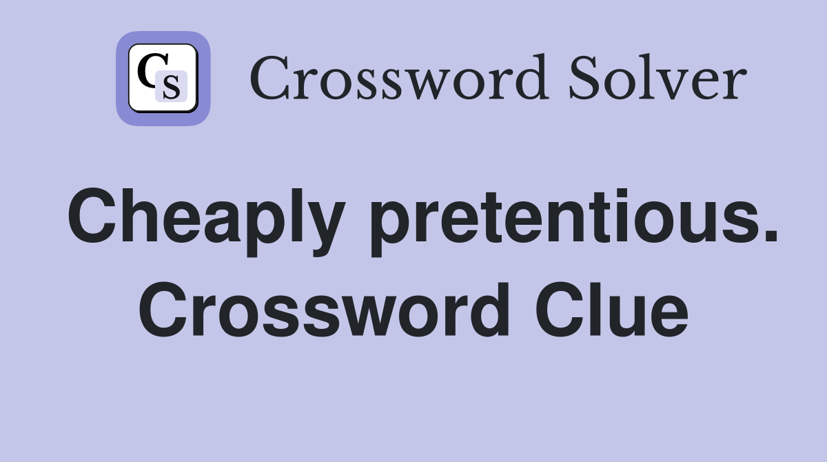 Cheaply pretentious. Crossword Clue
