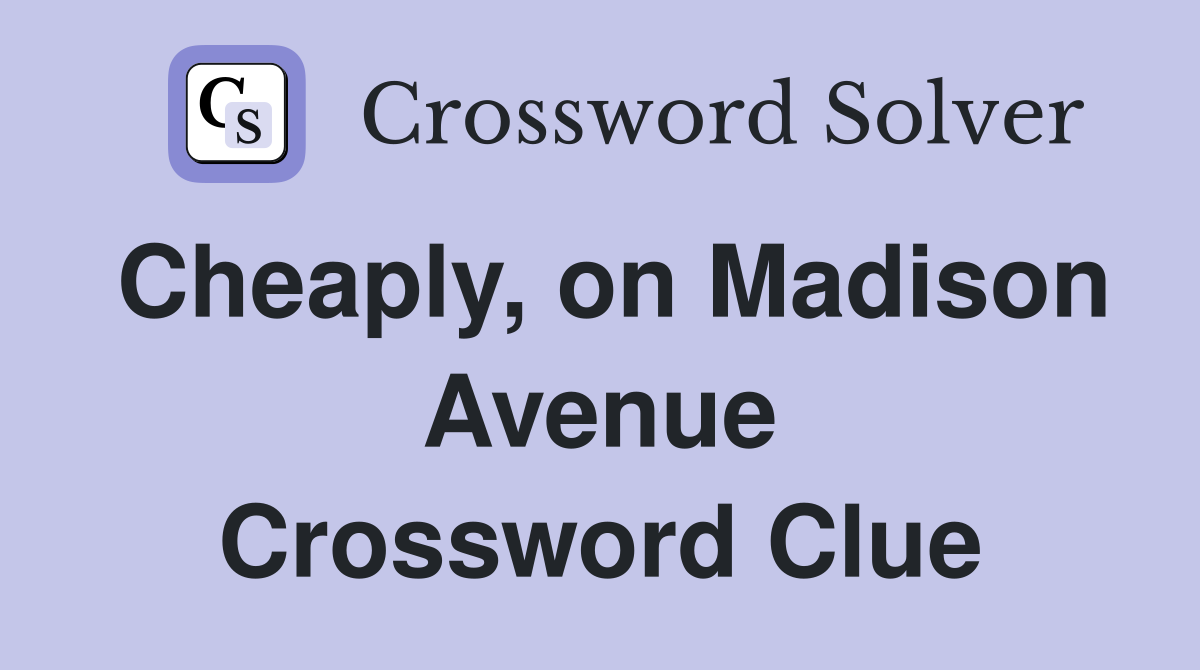 Cheaply, on Madison Avenue Crossword Clue