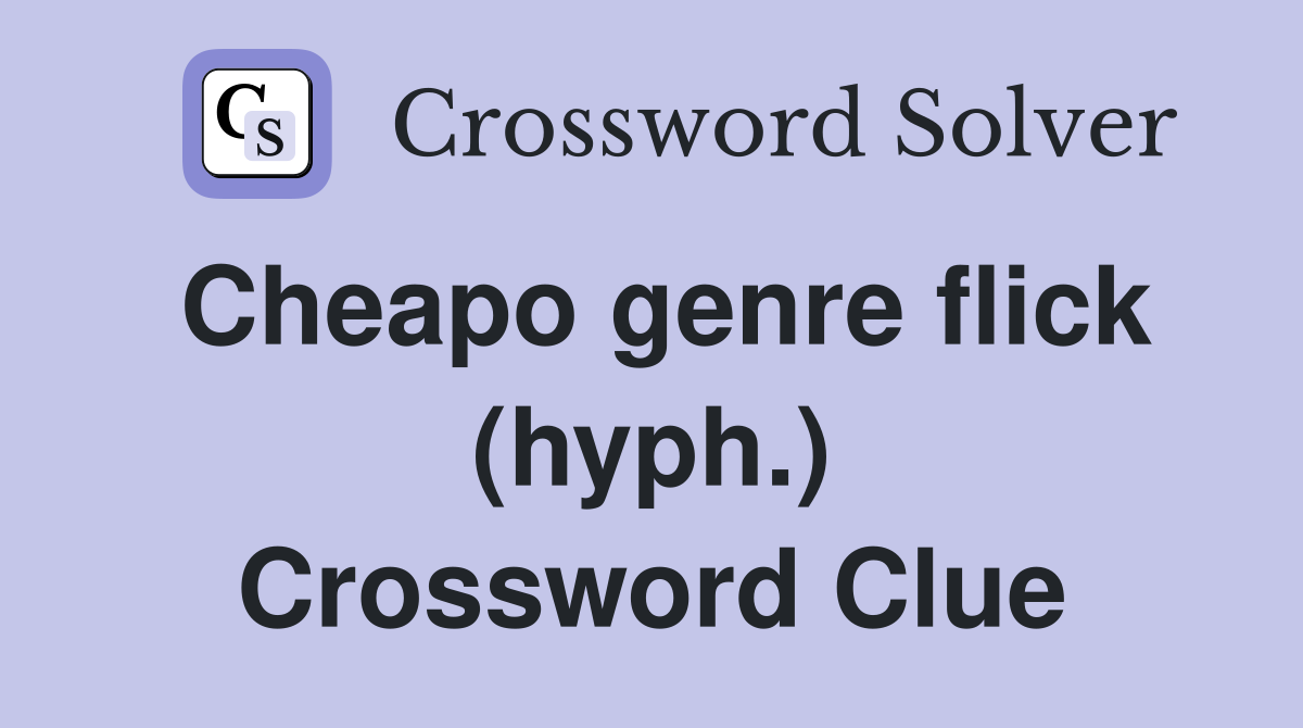 Cheapo genre flick (hyph.) Crossword Clue