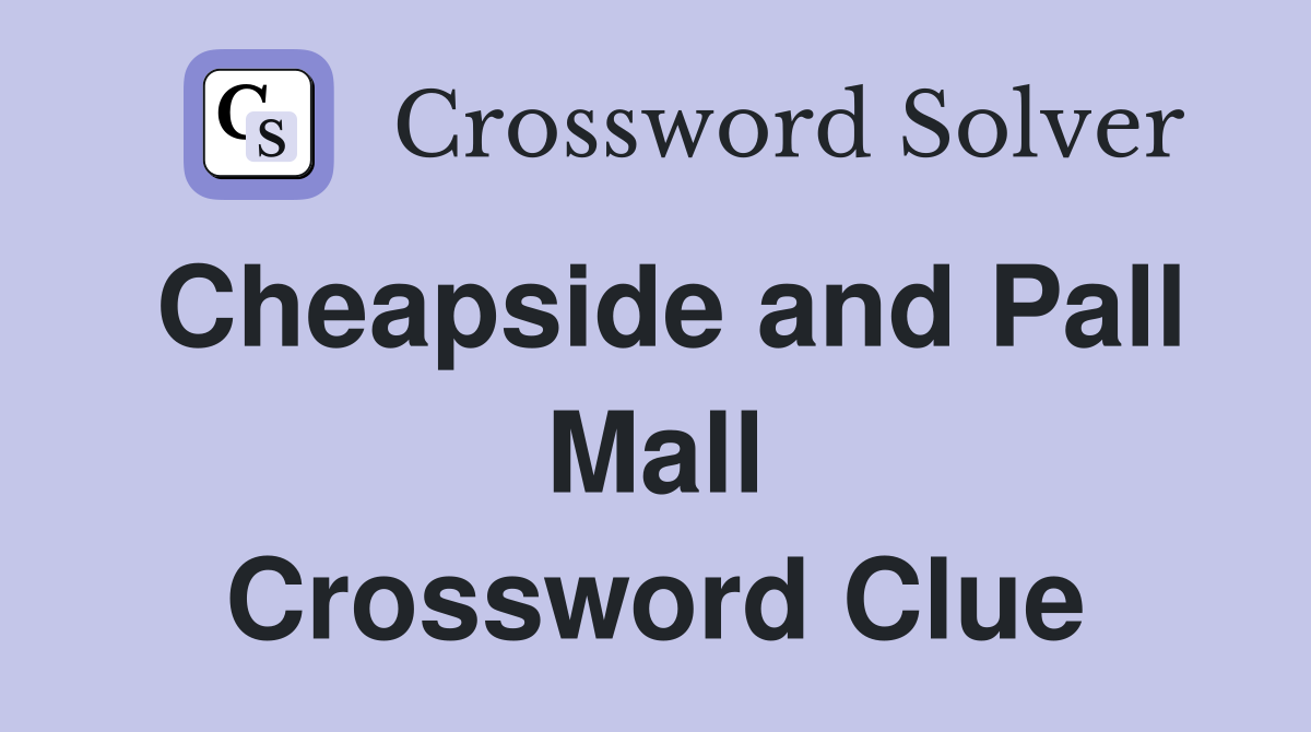 Cheapside and Pall Mall Crossword Clue