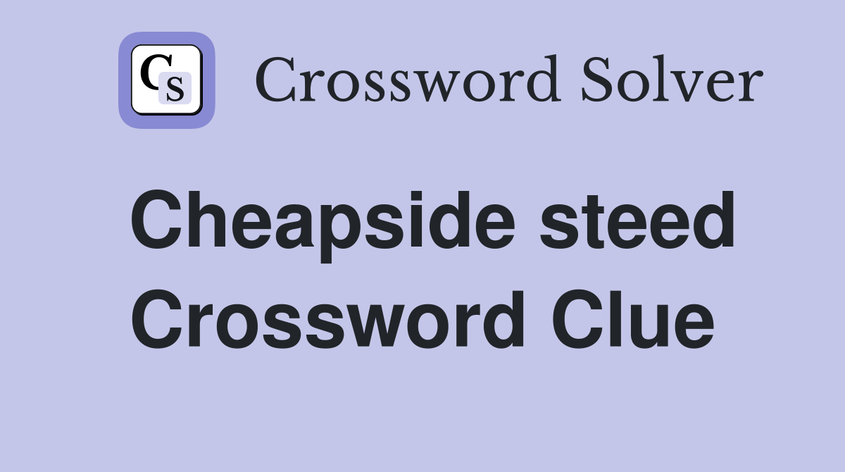 Cheapside steed Crossword Clue