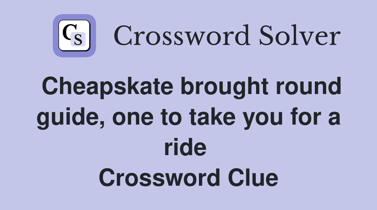 Cheapskate brought round guide, one to take you for a ride  Crossword Clue
