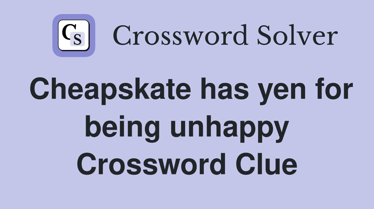 Cheapskate has yen for being unhappy Crossword Clue