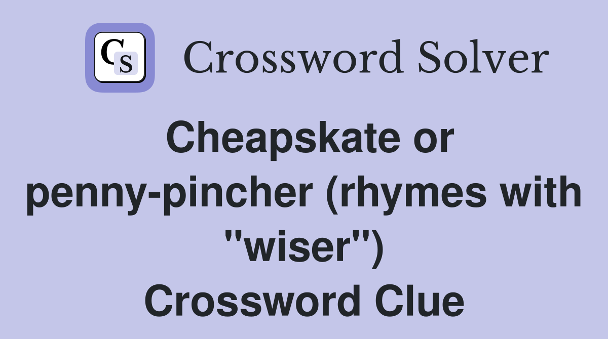 Cheapskate or penny-pincher (rhymes with "wiser") Crossword Clue