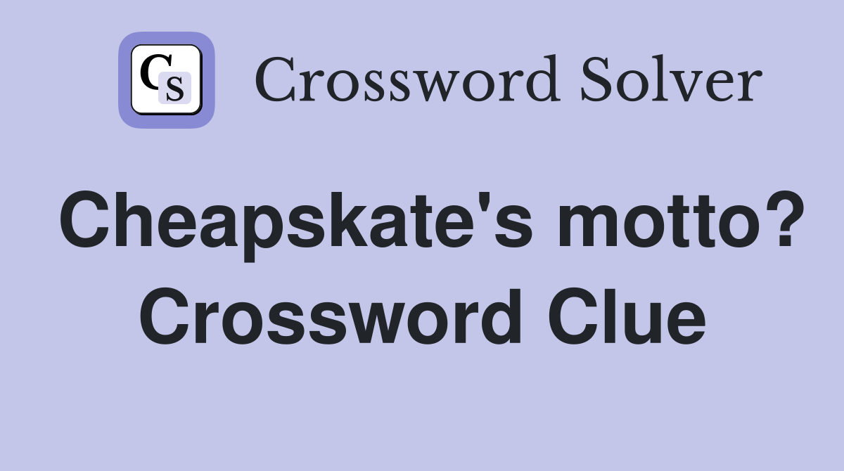 Cheapskate's motto? Crossword Clue