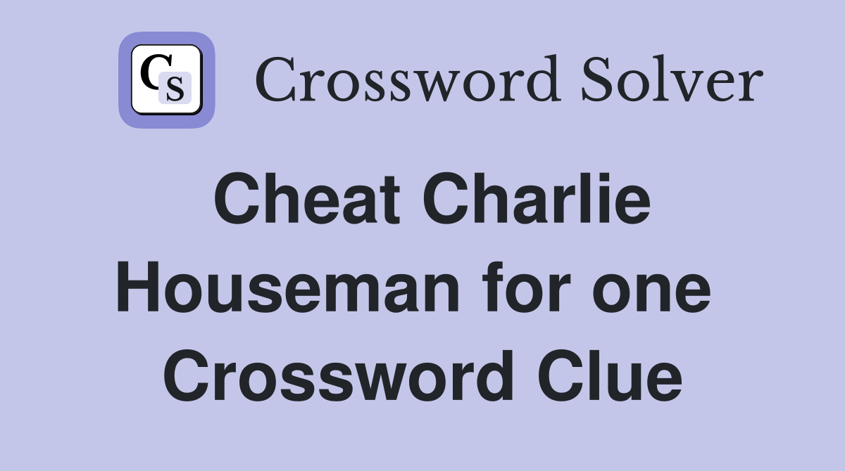 Cheat Charlie Houseman for one  Crossword Clue
