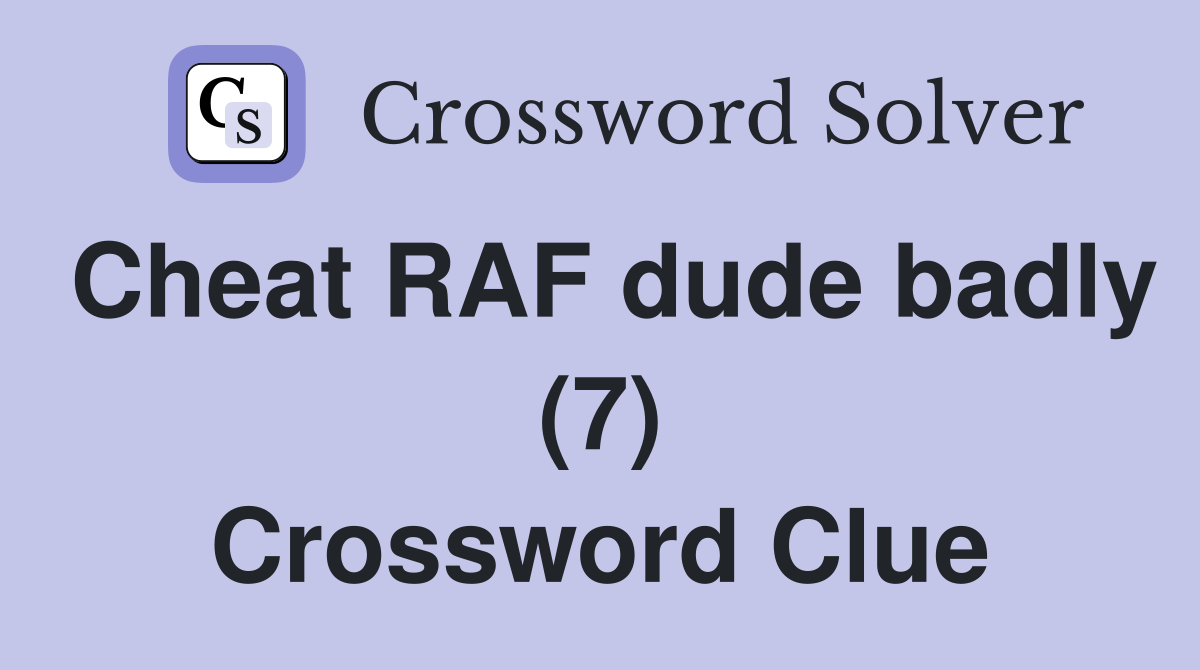 Cheat RAF dude badly (7) Crossword Clue