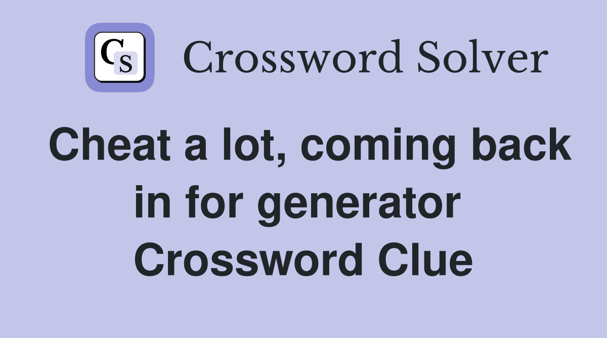 Cheat a lot, coming back in for generator  Crossword Clue
